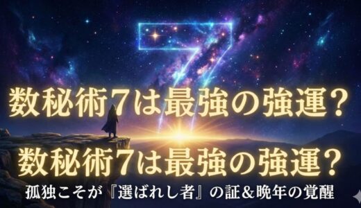 数秘術7は最強の強運？孤独こそが「選ばれし者」の証である理由と晩年の覚醒